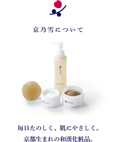 【京乃雪について】毎日たのしく、肌にやさしく。京都生まれの和漢化粧品。